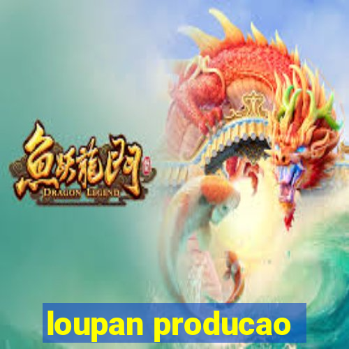 loupan producao